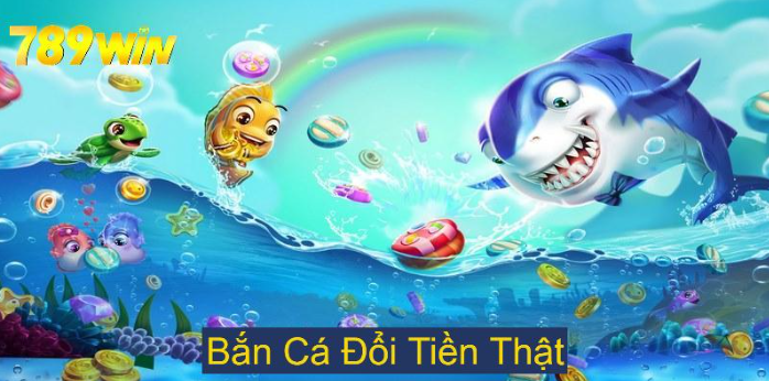 Bắn Cá Đổi Tiền Thật Thưởng 789WIN Dễ Dàng Với Bí Quyết Này